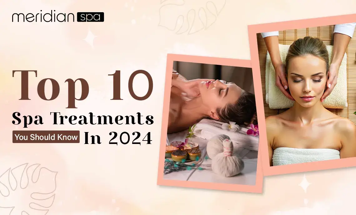 Top 10 Spa Treatments You Should Know In 2024 